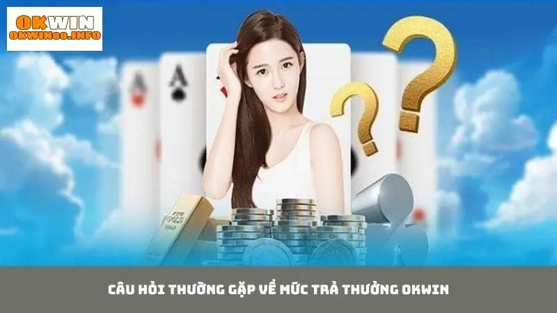 Những câu hỏi thường gặp về mức thưởng trên liên minh Okwin