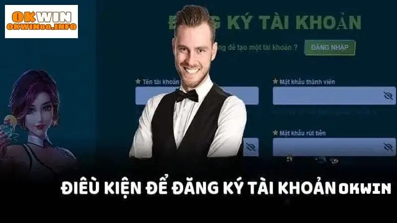 Những điều kiện bắt buộc khi đăng ký làm thành viên Okwin