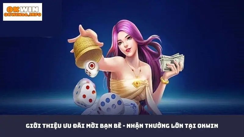 Mời bạn bè đến Okwin đặt cược và nhận thưởng hấp dẫn