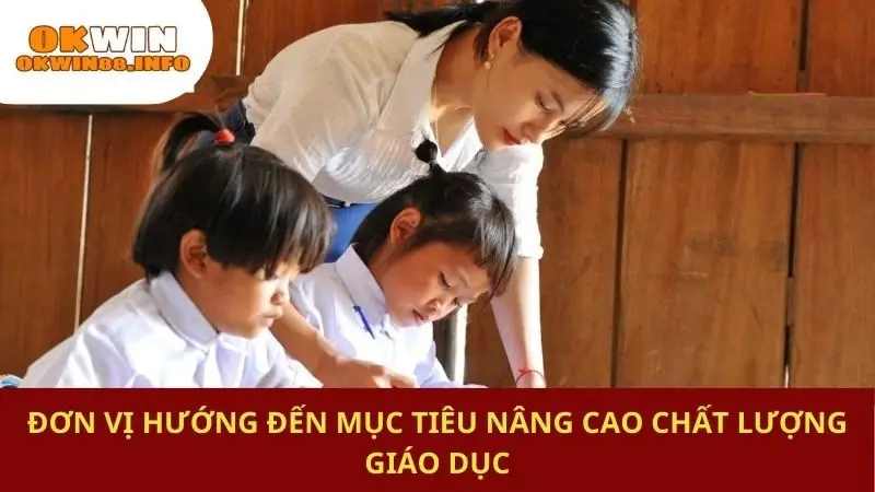 Đơn vị hướng đến mục tiêu nâng cao chất lượng giáo dục
