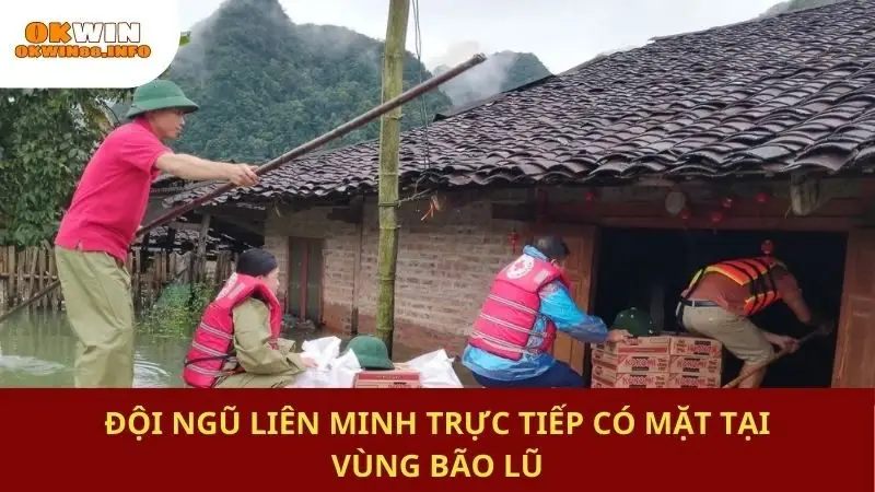 Đội ngũ Liên minh trực tiếp có mặt tại vùng bão lũ